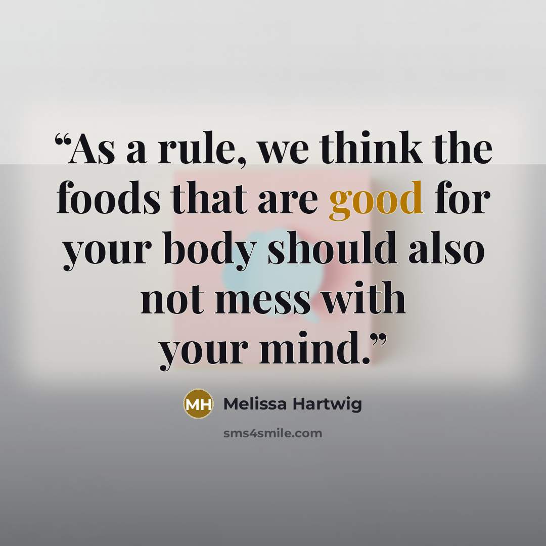 “As a rule, we think the foods that are good for your body should also not mess with your mind.” quote by Melissa Hartwig