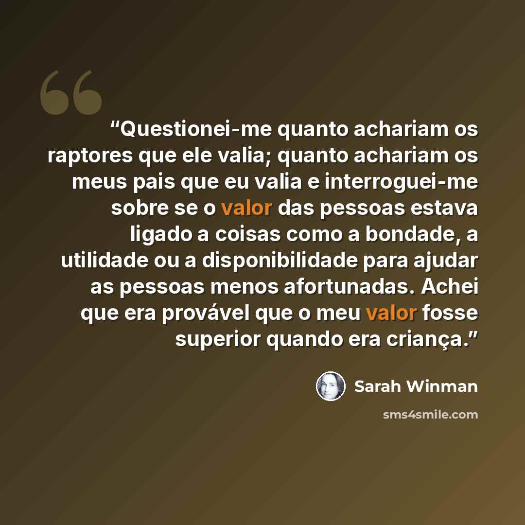 “Questionei-me quanto achariam os raptores que ele valia; quanto achariam os meus pais que eu valia e interroguei-me sobre se o valor das pessoas estava ligado a coisas como a bondade, a utilidade ou a disponibilidade para ajudar as pessoas menos afortunadas. Achei que era provável que o meu valor…” quote by Sarah Winman
