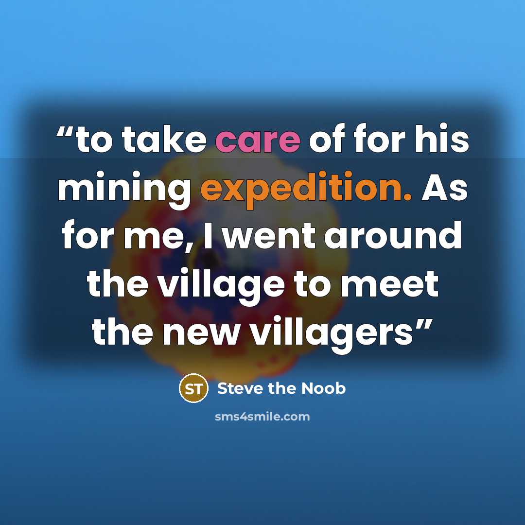 “to take care of for his mining expedition. As for me, I went around the village to meet the new villagers” quote by Steve the Noob