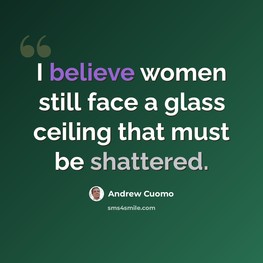 “I believe women still face a glass ceiling that must be shattered.” quote by Andrew Cuomo