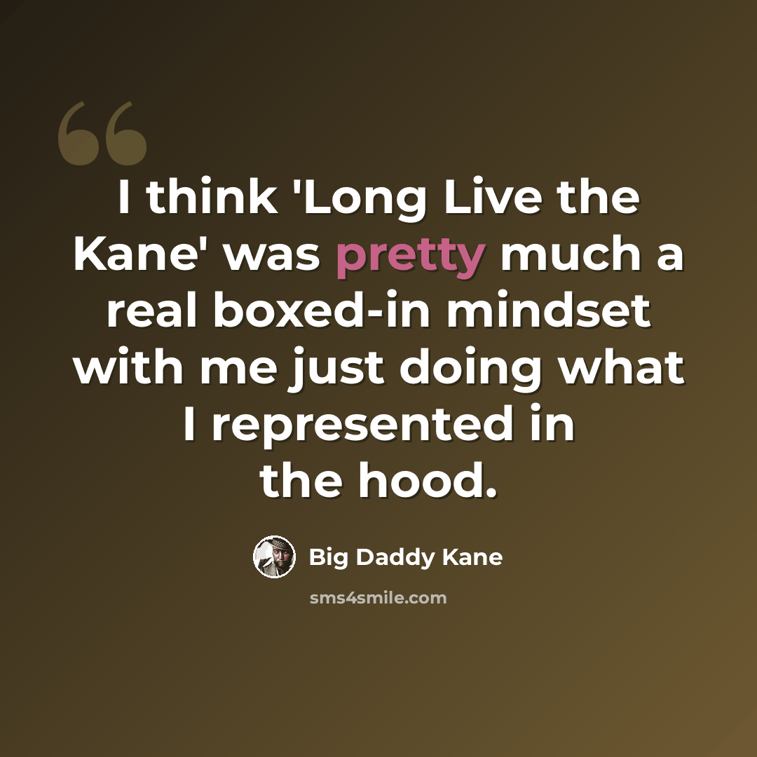 “I think 'Long Live the Kane' was pretty much a real boxed-in mindset with me just doing what I represented in the hood.” quote by Big Daddy Kane