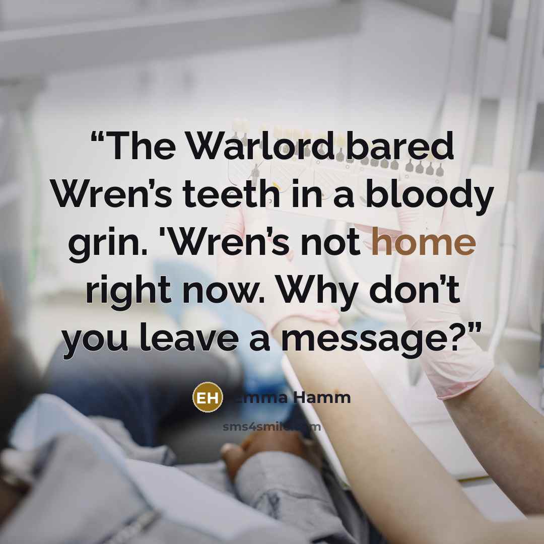 “The Warlord bared Wren’s teeth in a bloody grin. 'Wren’s not home right now. Why don’t you leave a message?” quote by Emma Hamm