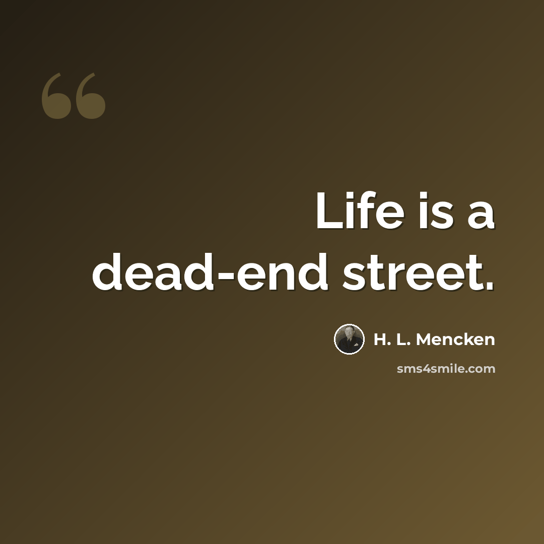 “Life is a dead-end street.” quote by H. L. Mencken