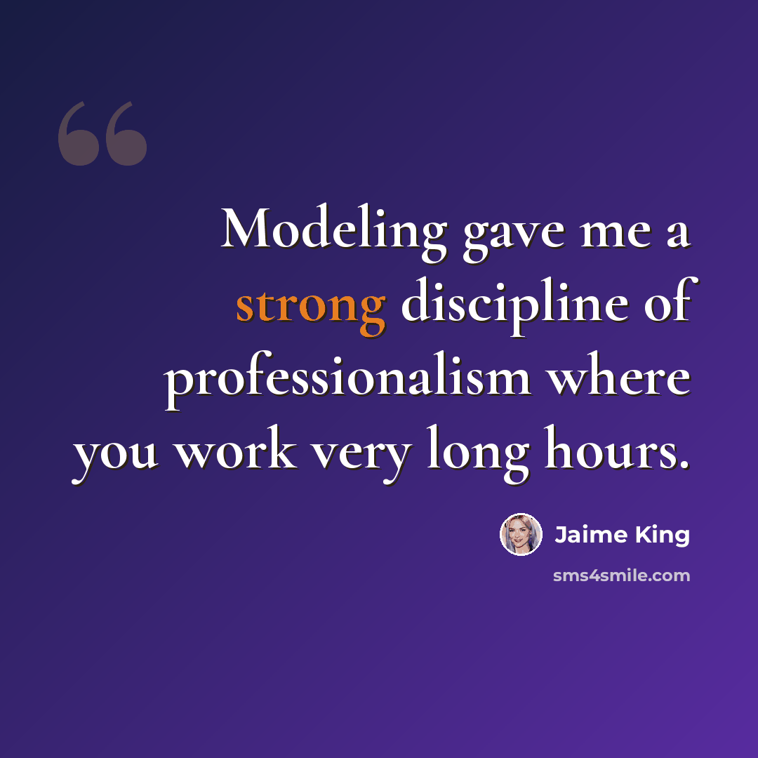 “Modeling gave me a strong discipline of professionalism where you work very long hours.” quote by Jaime King