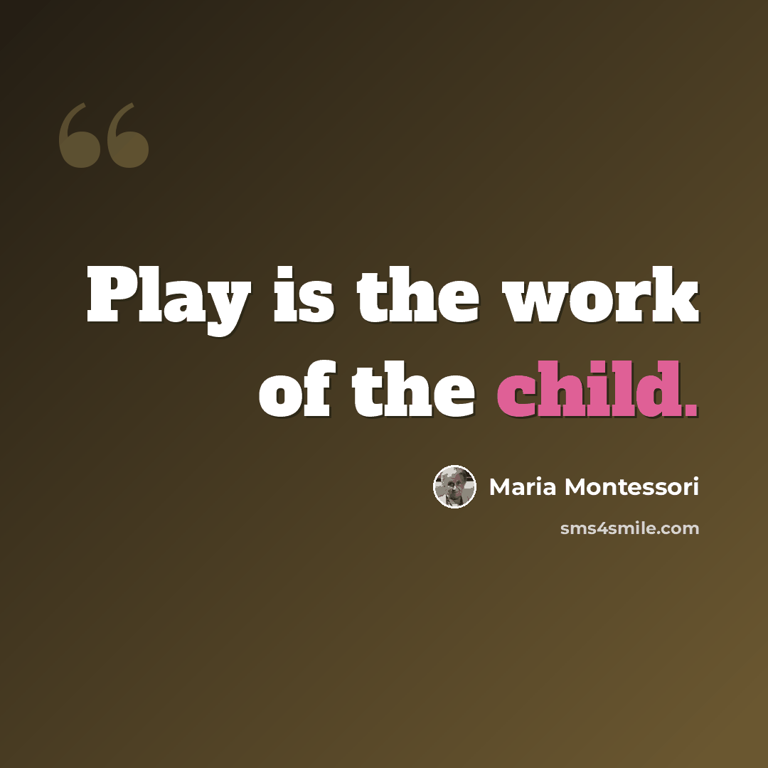 “Play is the work of the child.” quote by Maria Montessori