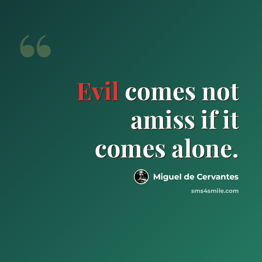 “Evil comes not amiss if it comes alone.” quote by Miguel de Cervantes