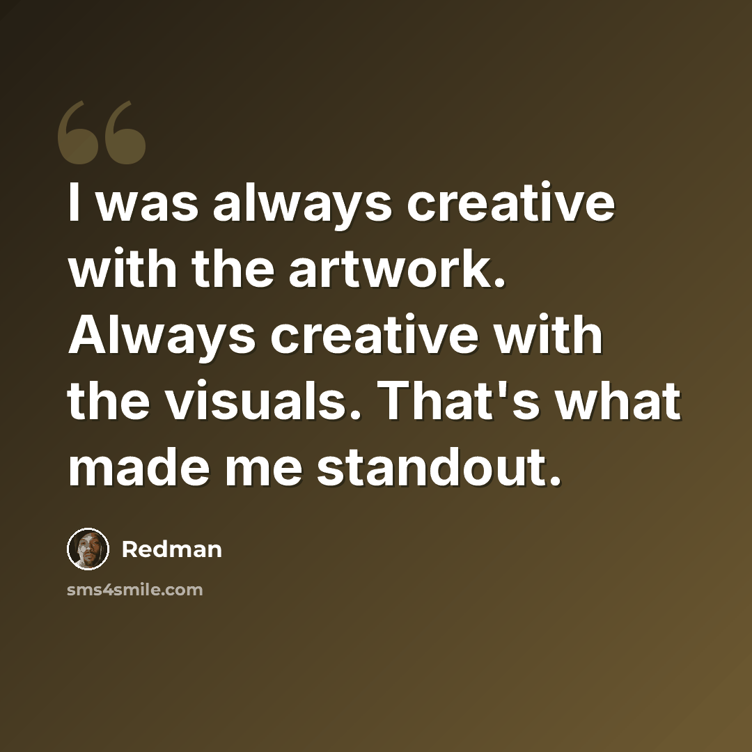“I was always creative with the artwork. Always creative with the visuals. That's what made me standout.” quote by Redman