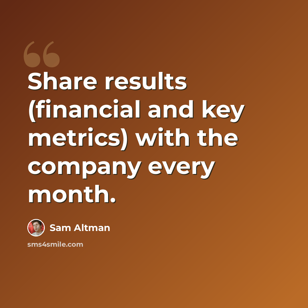 “Share results (financial and key metrics) with the company every month.” quote by Sam Altman