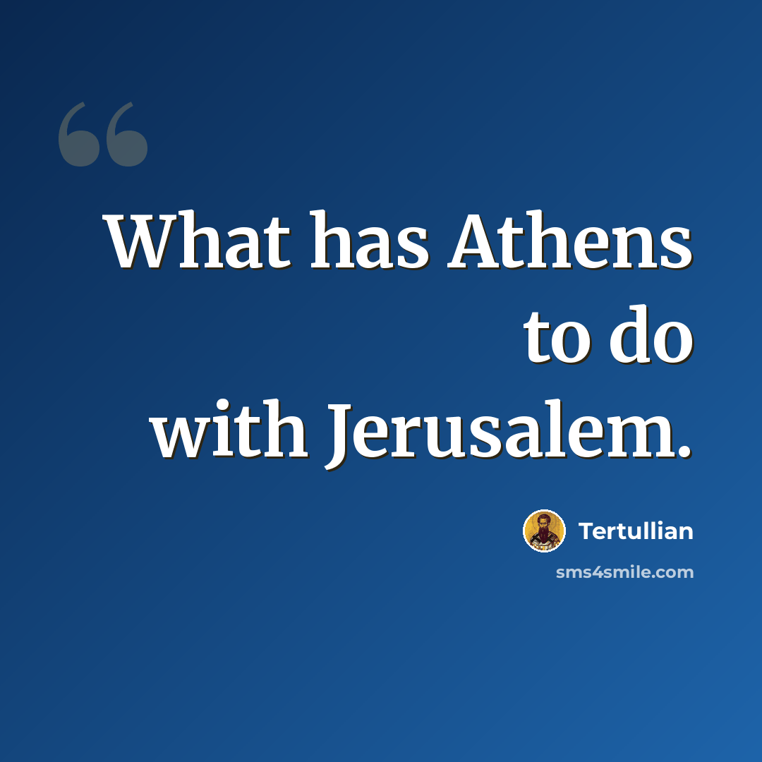 “What has Athens to do with Jerusalem.” quote by Tertullian