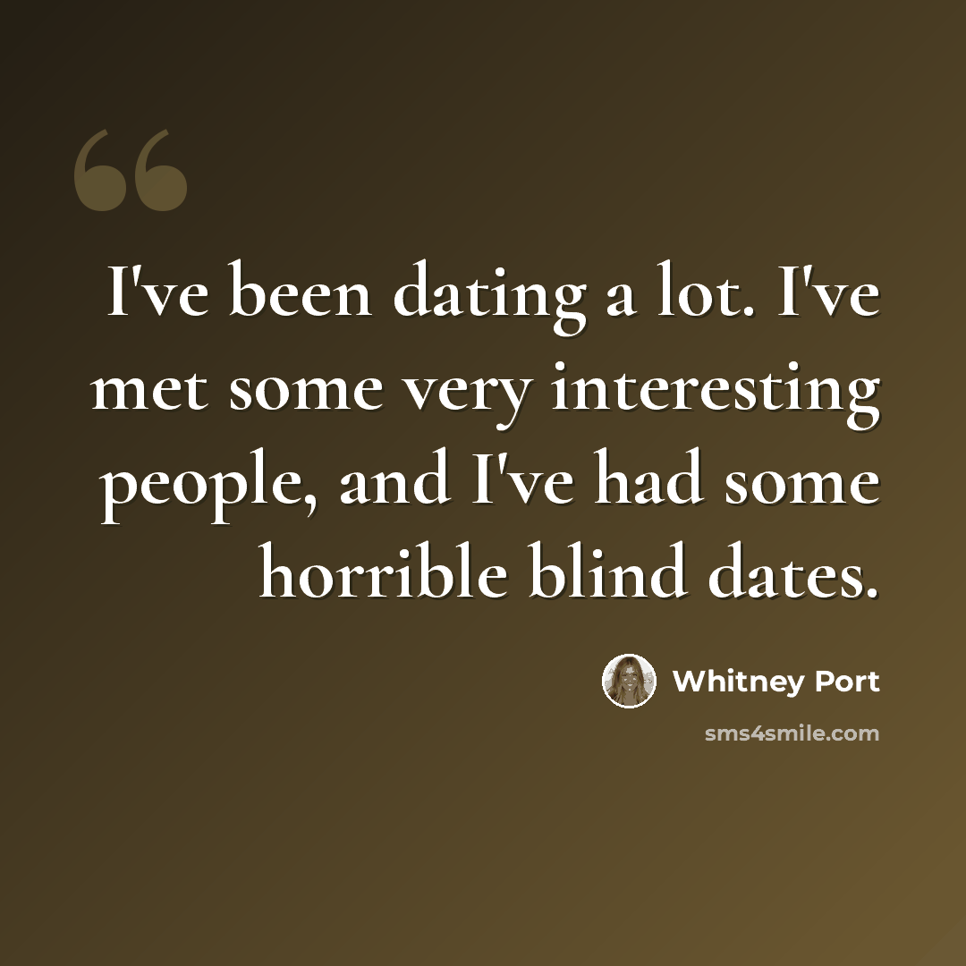 “I've been dating a lot. I've met some very interesting people, and I've had some horrible blind dates.” quote by Whitney Port