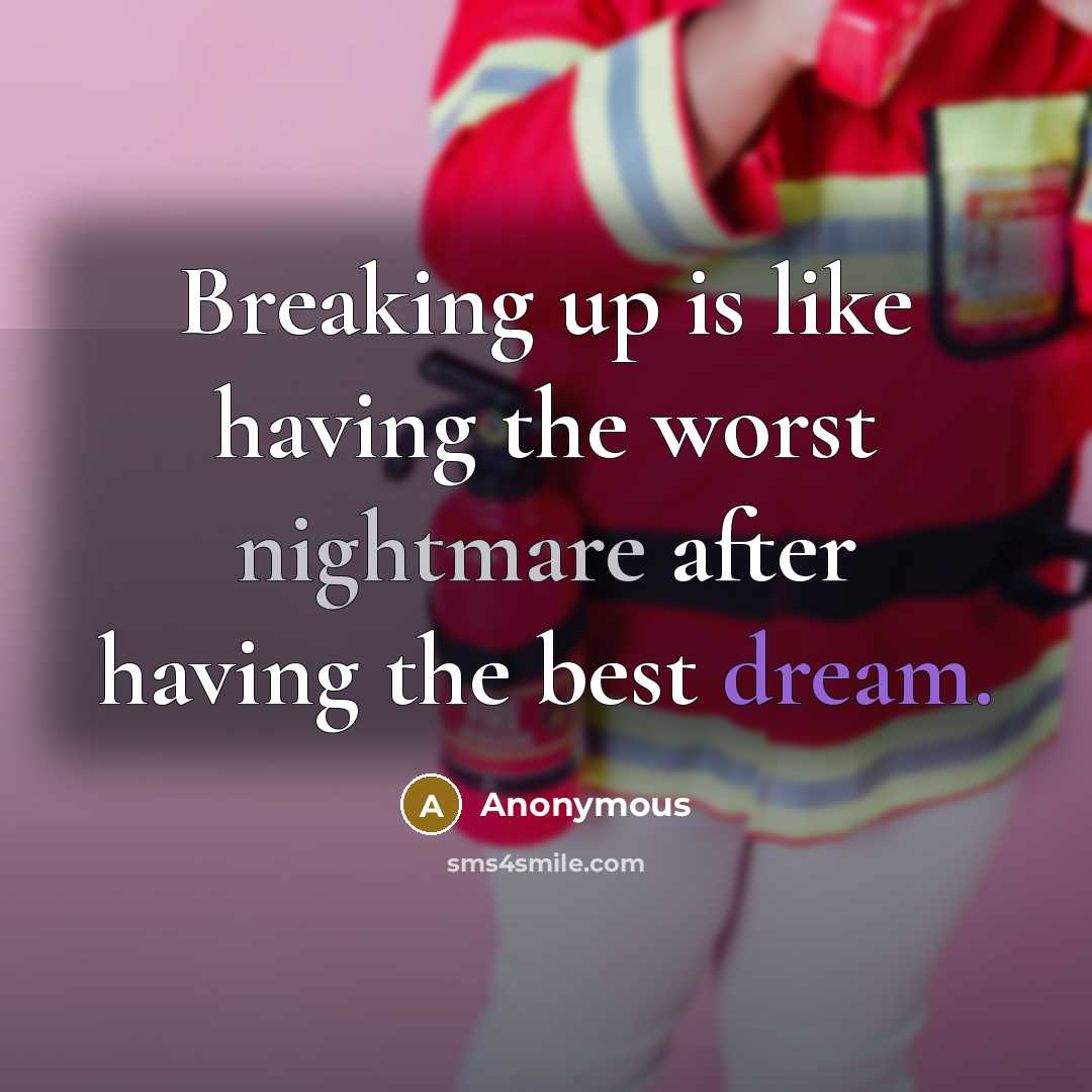 “Breaking up is like having the worst nightmare after having the best dream.” quote by Anonymous