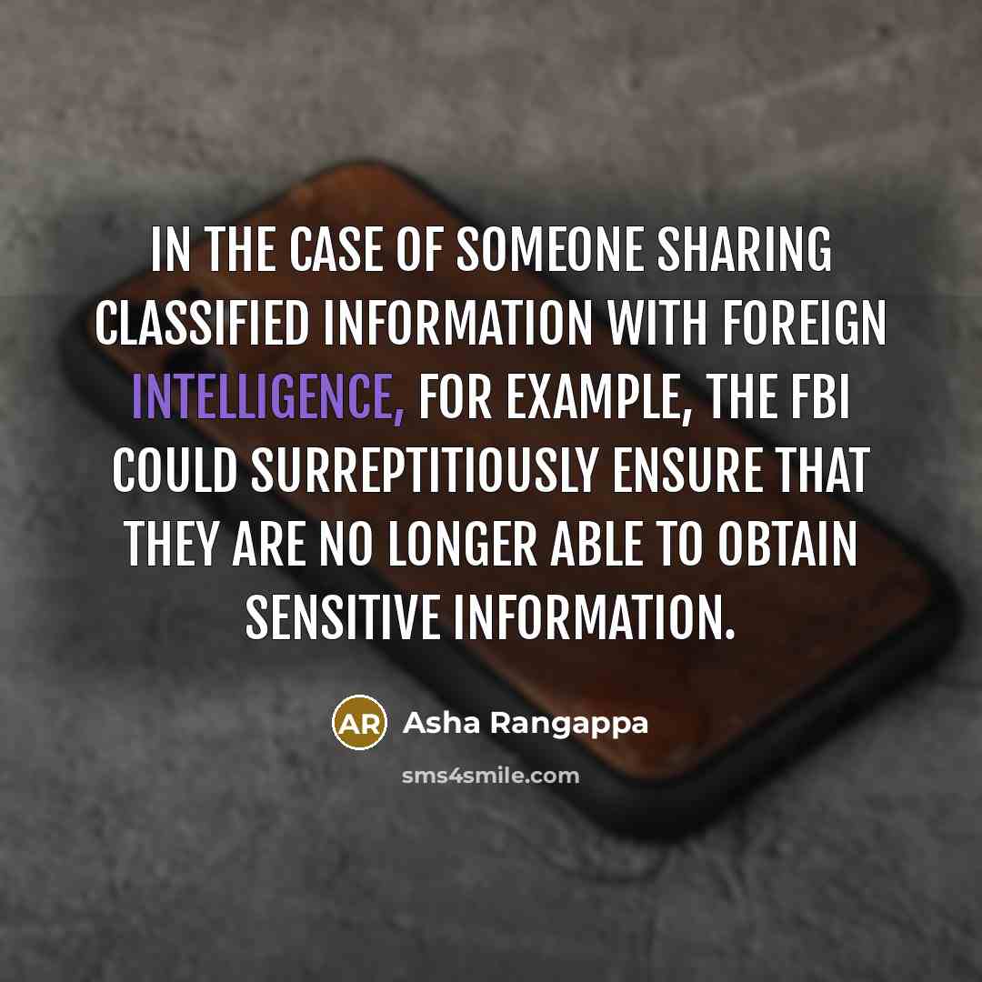 “In the case of someone sharing classified information with foreign intelligence, for example, the FBI could surreptitiously ensure that they are no longer able to obtain sensitive information.” quote by Asha Rangappa
