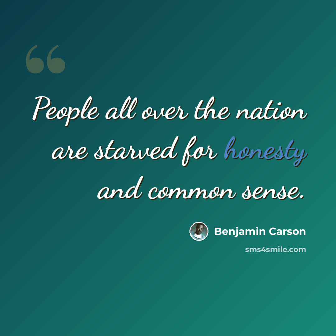 “People all over the nation are starved for honesty and common sense.” quote by Benjamin Carson