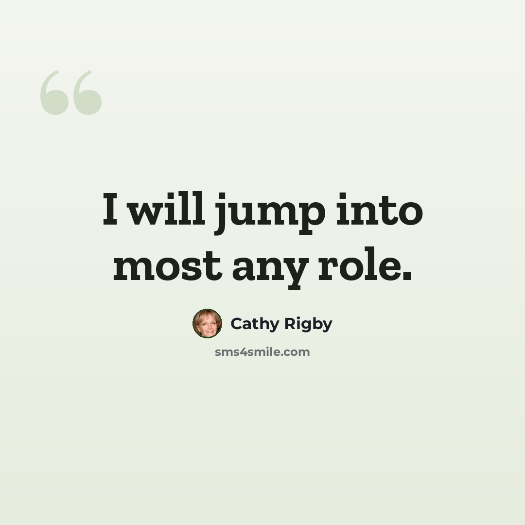 “I will jump into most any role.” quote by Cathy Rigby
