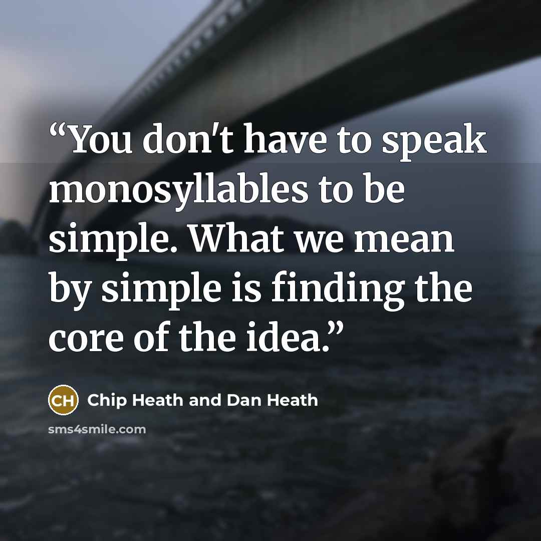 “You don't have to speak monosyllables to be simple. What we mean by simple is finding the core of the idea.” quote by Chip Heath and Dan Heath