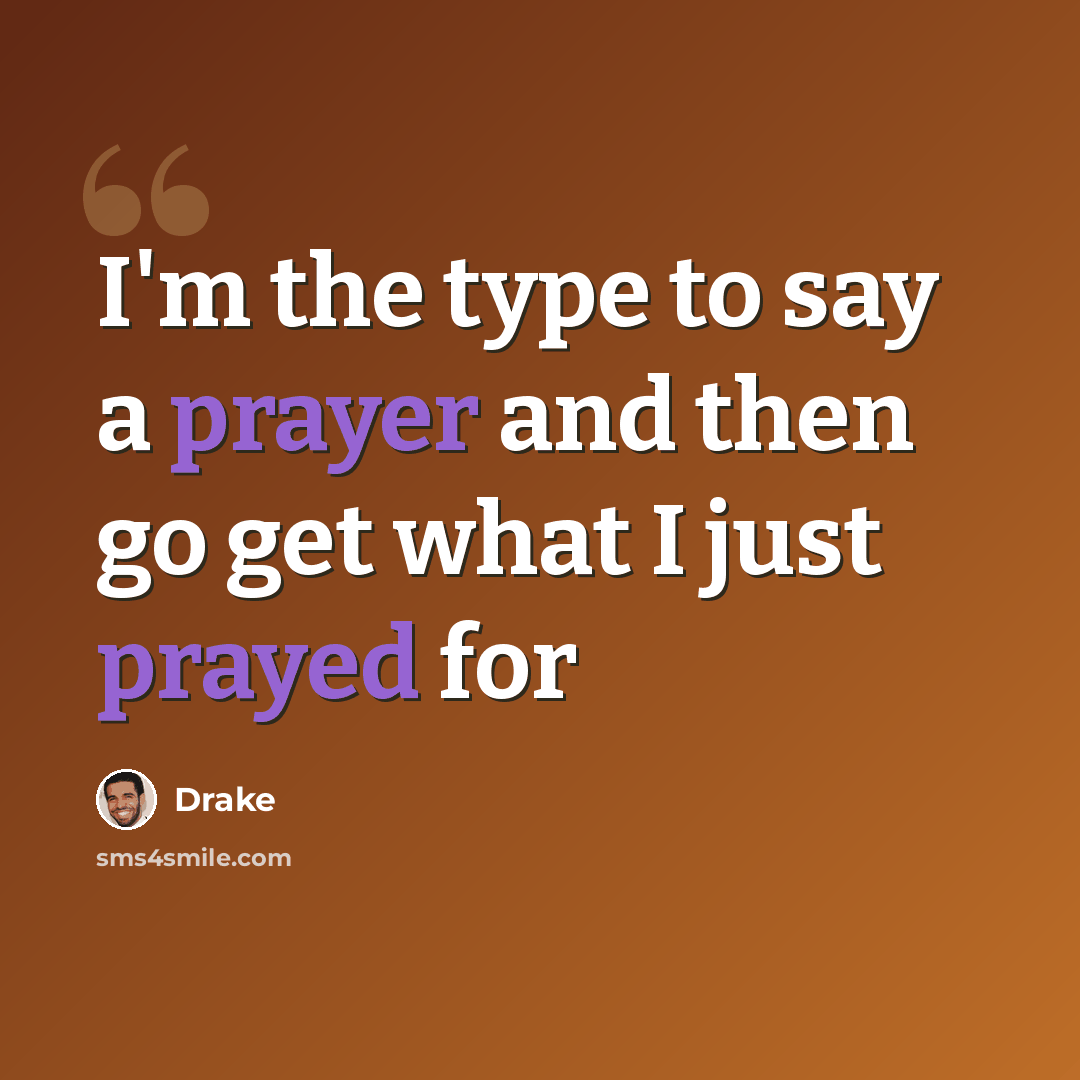 “I'm the type to say a prayer and then go get what I just prayed for” quote by Drake