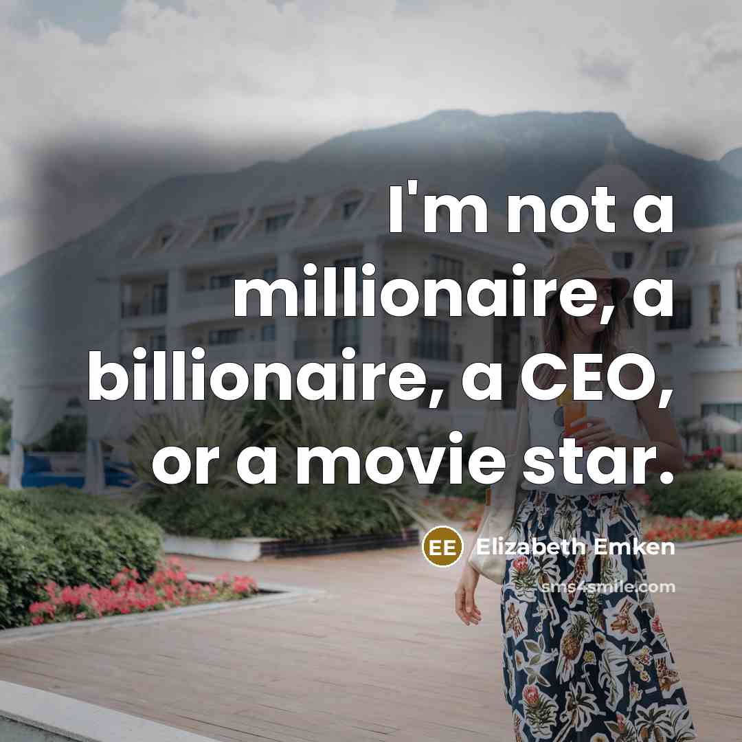“I'm not a millionaire, a billionaire, a CEO, or a movie star.” quote by Elizabeth Emken