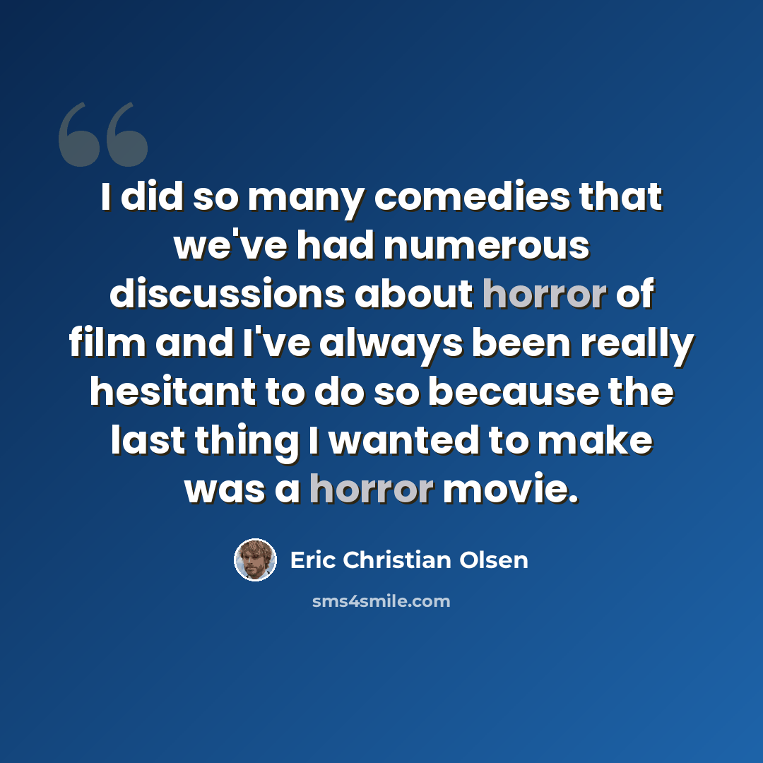 “I did so many comedies that we've had numerous discussions about horror of film and I've always been really hesitant to do so because the last thing I wanted to make was a horror movie.” quote by Eric Christian Olsen