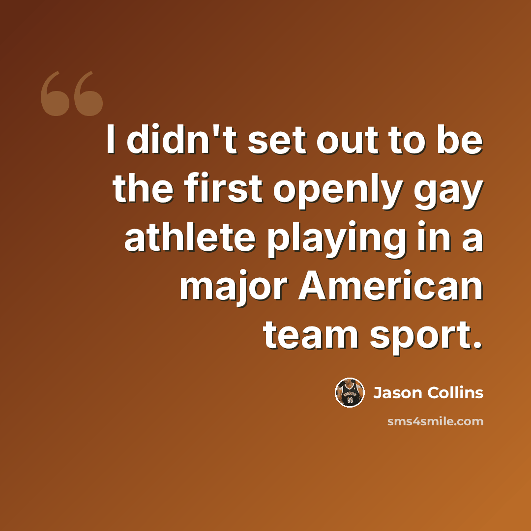 “I didn't set out to be the first openly gay athlete playing in a major American team sport.” quote by Jason Collins