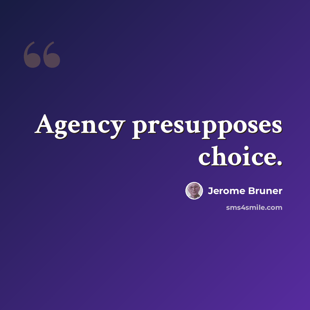 “Agency presupposes choice.” quote by Jerome Bruner