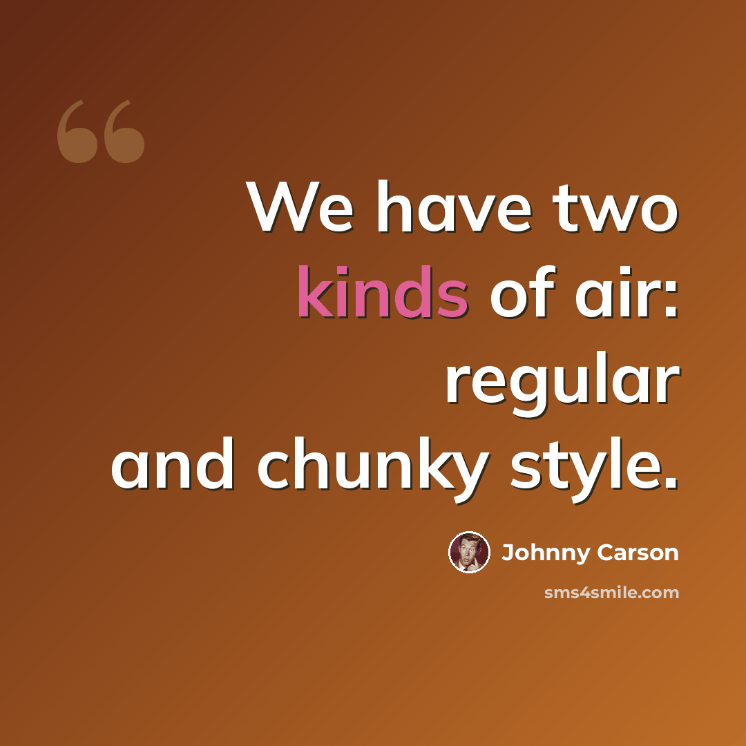 “We have two kinds of air: regular and chunky style.” quote by Johnny Carson