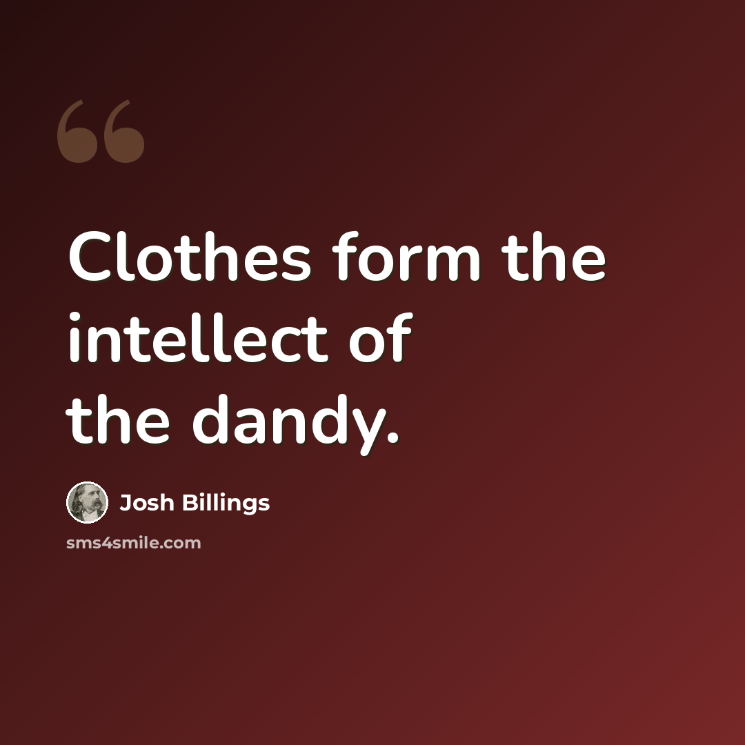 “Clothes form the intellect of the dandy.” quote by Josh Billings