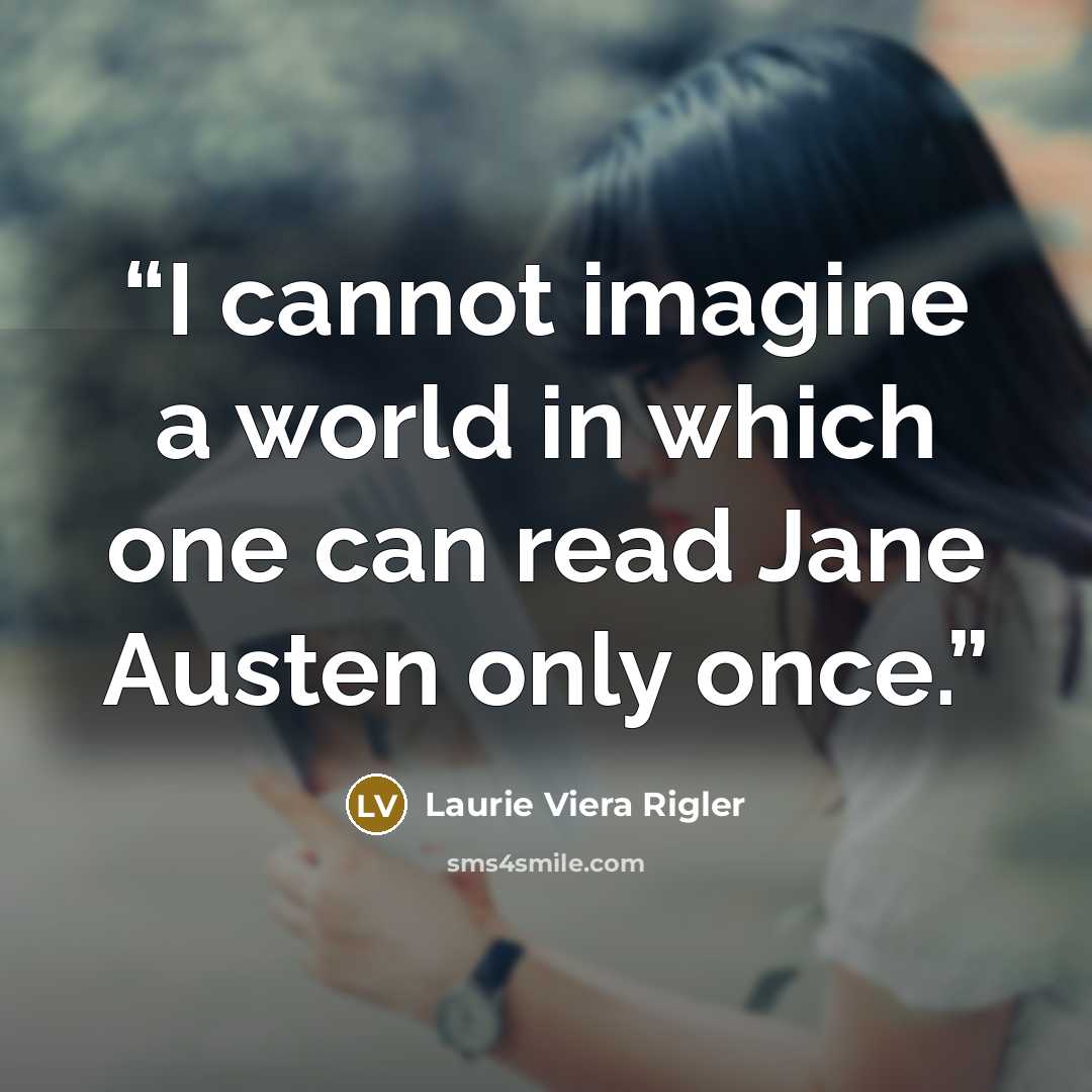 “I cannot imagine a world in which one can read Jane Austen only once.” quote by Laurie Viera Rigler
