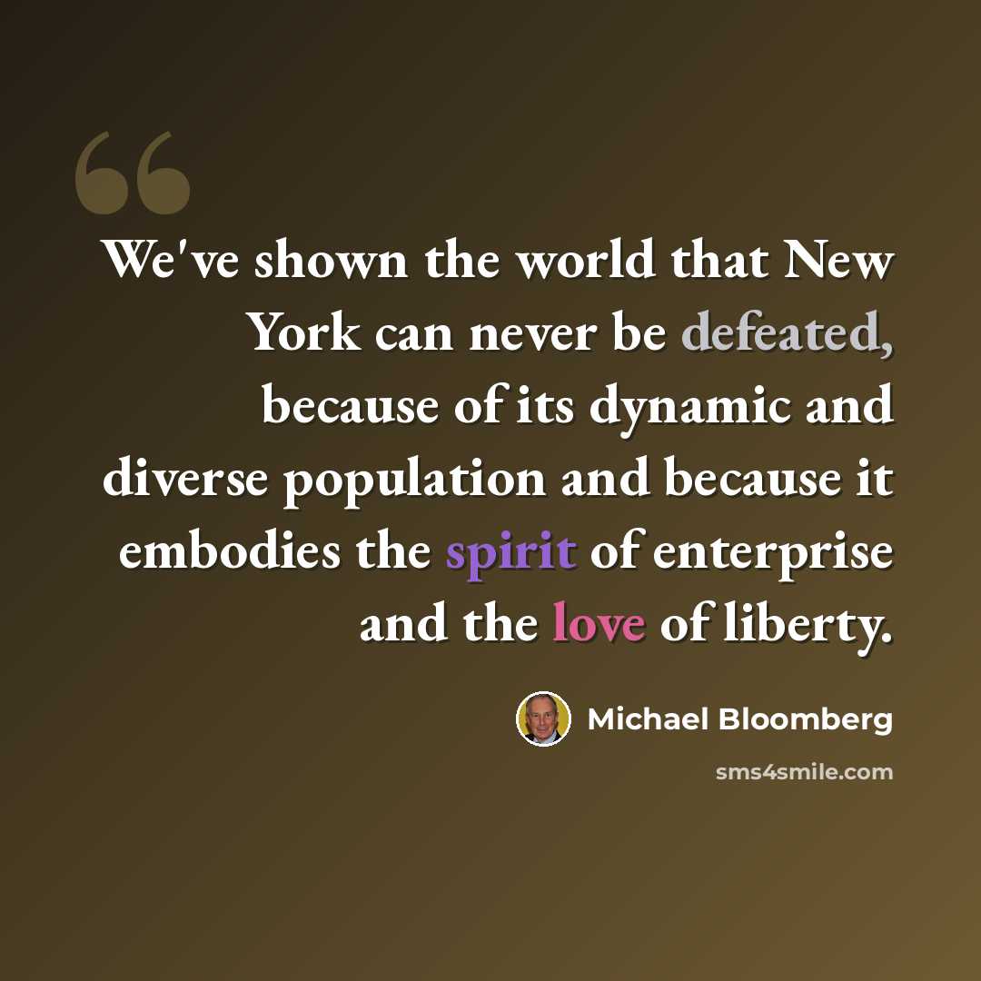 “We've shown the world that New York can never be defeated, because of its dynamic and diverse population and because it embodies the spirit of enterprise and the love of liberty.” quote by Michael Bloomberg