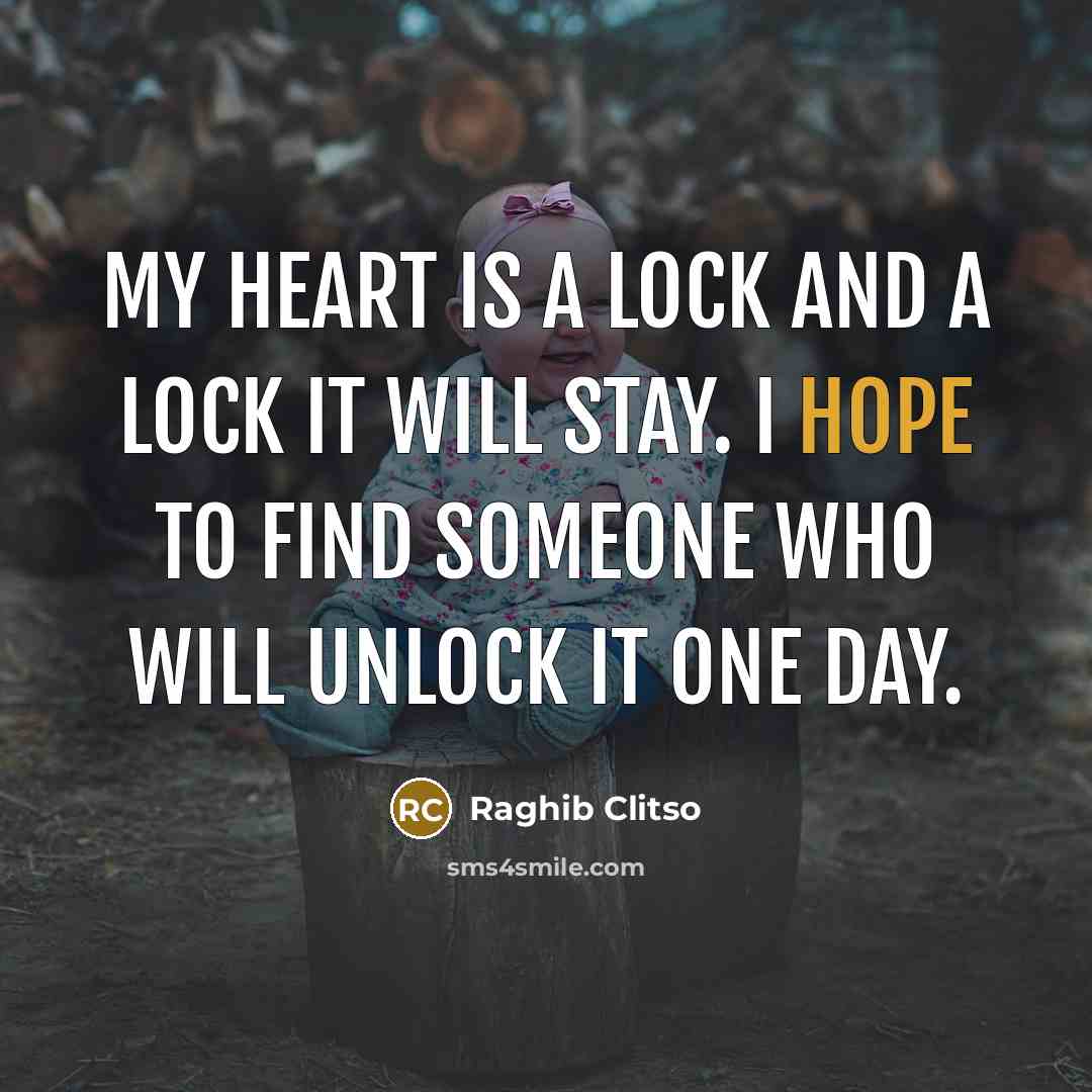 “My heart is a lock and a lock it will stay. I hope to find someone who will unlock it one day.” quote by Raghib Clitso