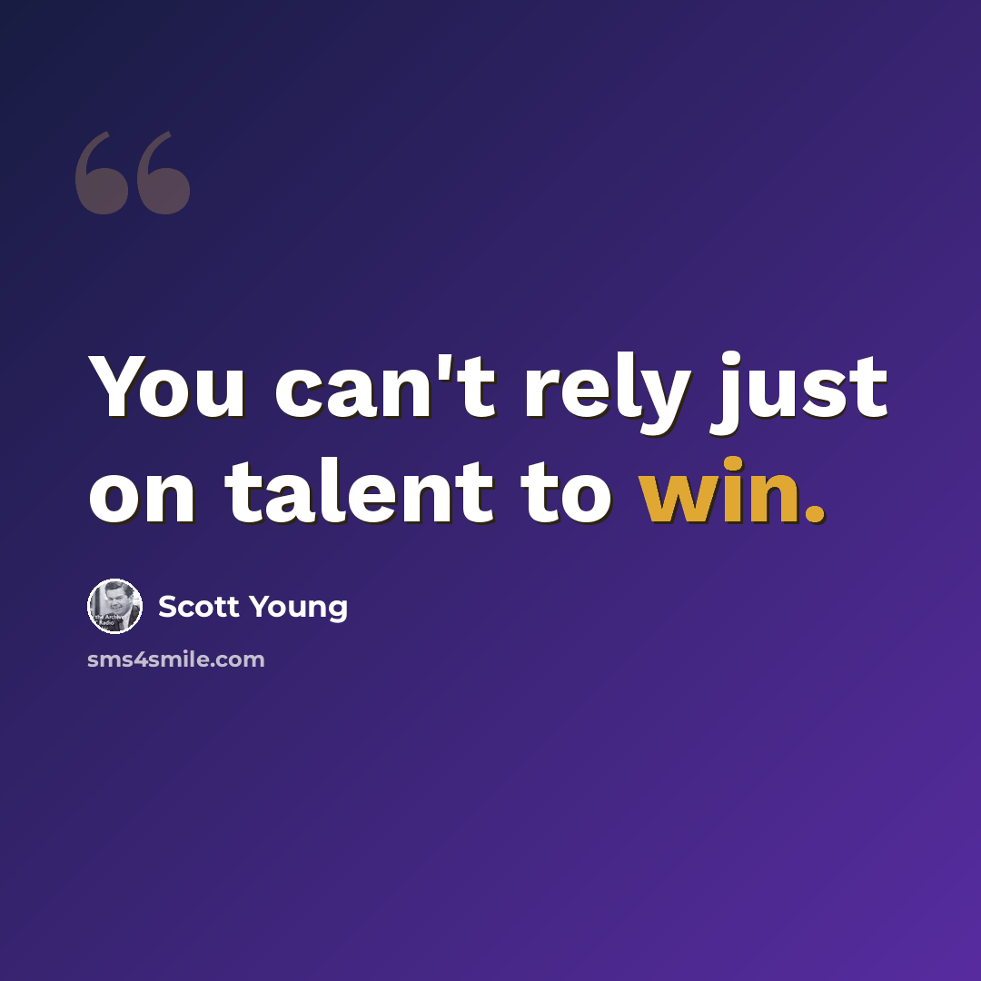 “You can't rely just on talent to win.” quote by Scott Young