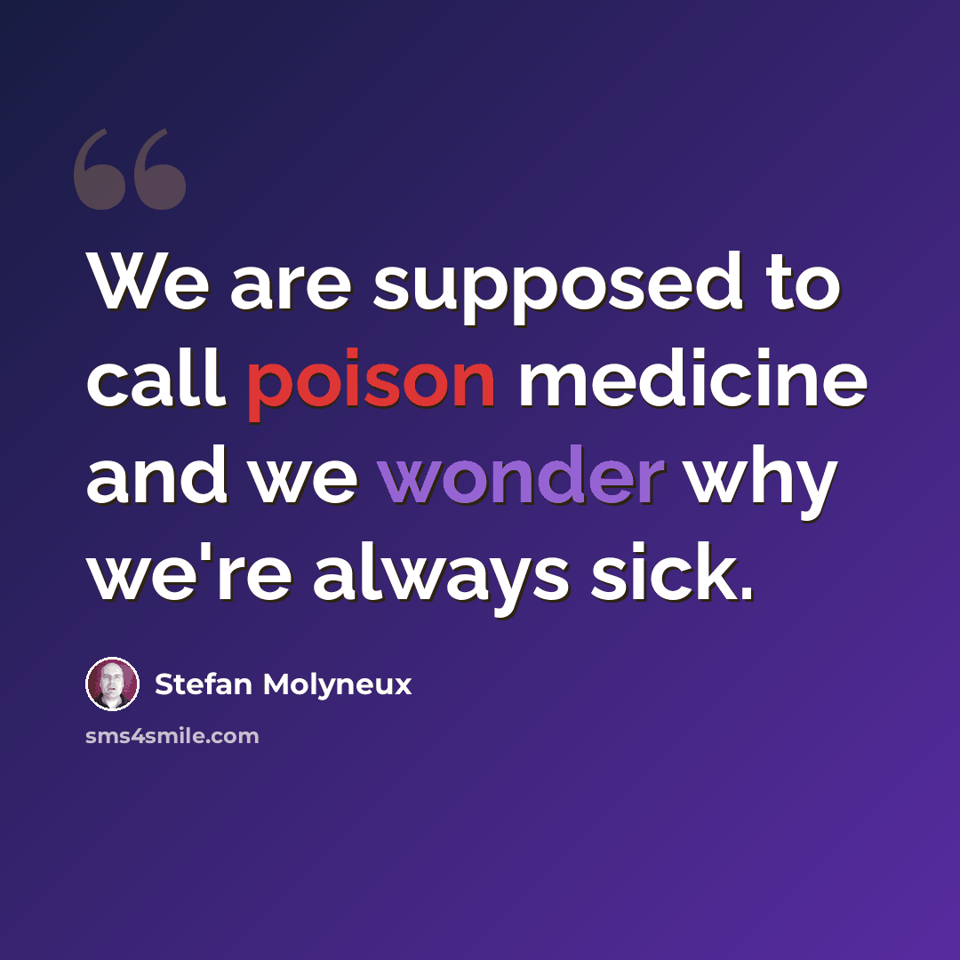 “We are supposed to call poison medicine and we wonder why we're always sick.” quote by Stefan Molyneux