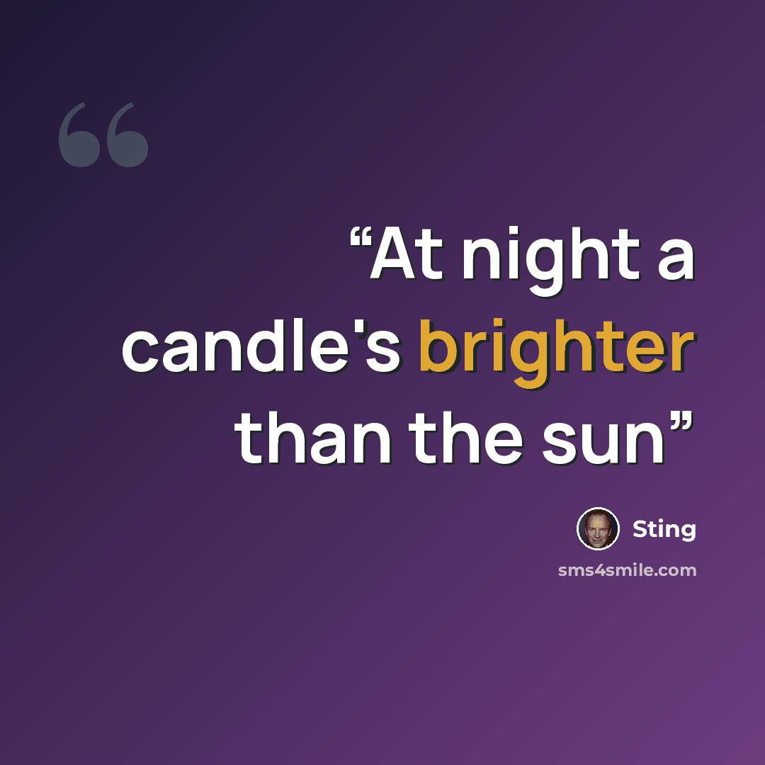 “At night a candle's brighter than the sun” quote by Sting