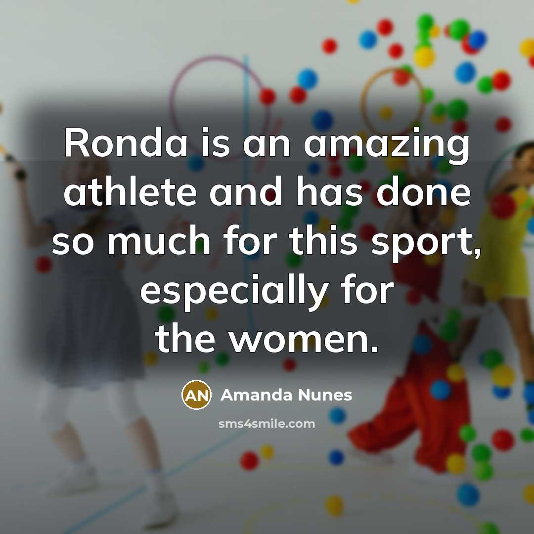 “Ronda is an amazing athlete and has done so much for this sport, especially for the women.” quote by Amanda Nunes