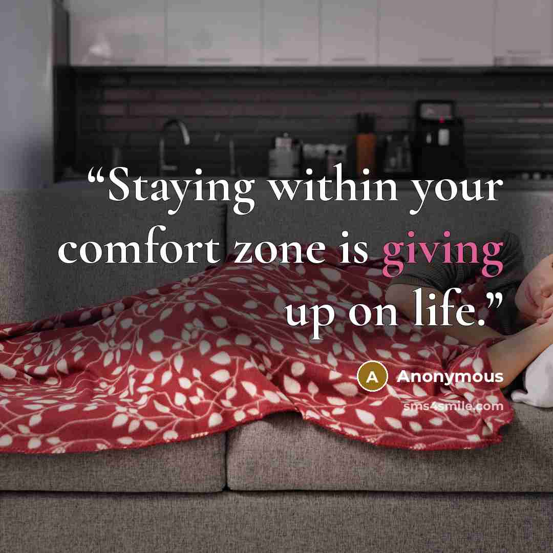 “Staying within your comfort zone is giving up on life.” quote by Anonymous