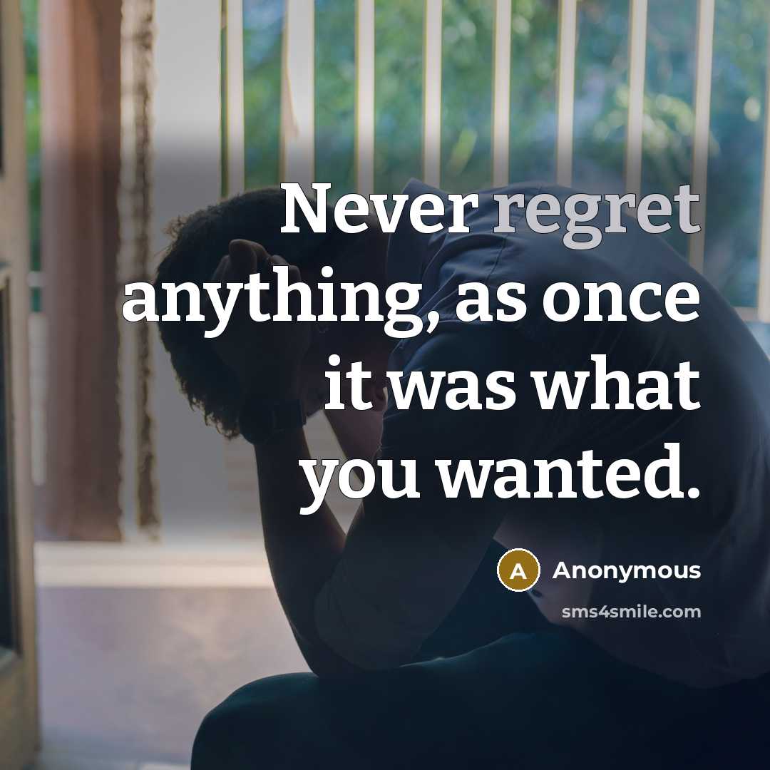 “Never regret anything, as once it was what you wanted.” quote by Anonymous