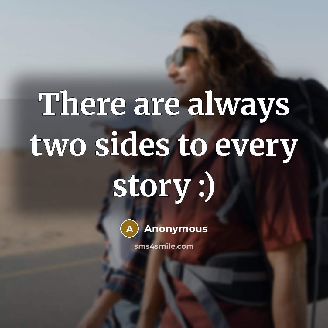 “There are always two sides to every story :)” quote by Anonymous