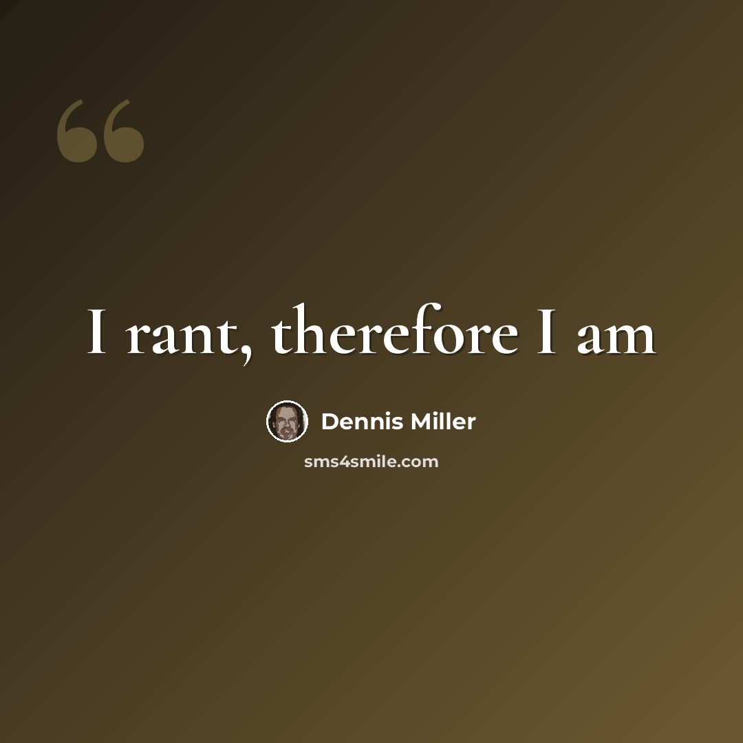 “I rant, therefore I am” quote by Dennis Miller