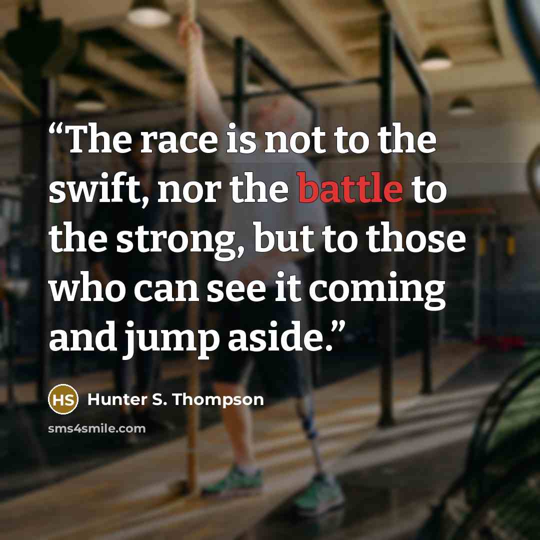 “The race is not to the swift, nor the battle to the strong, but to those who can see it coming and jump aside.” quote by Hunter S. Thompson
