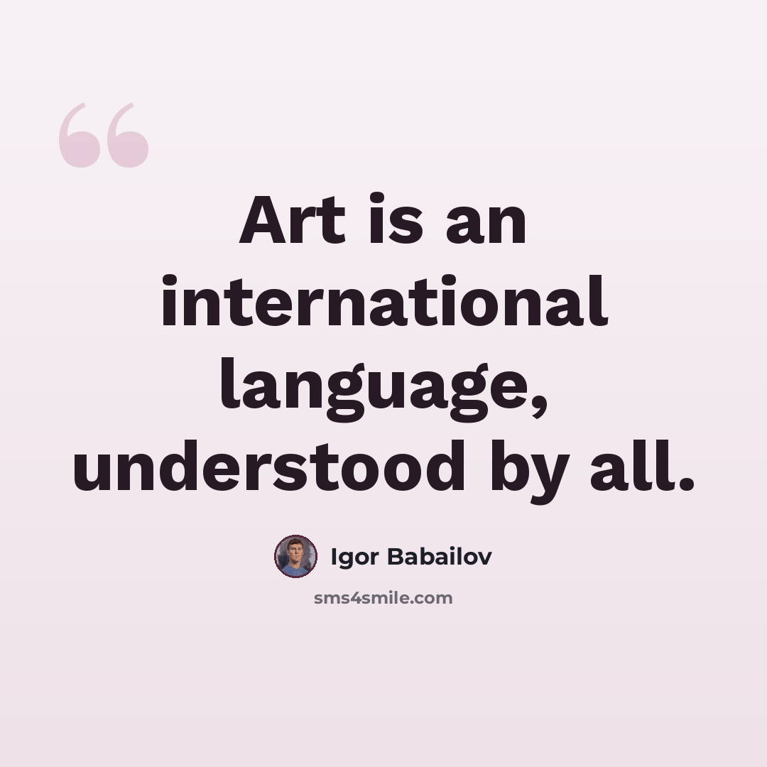 “Art is an international language, understood by all.” quote by Igor Babailov