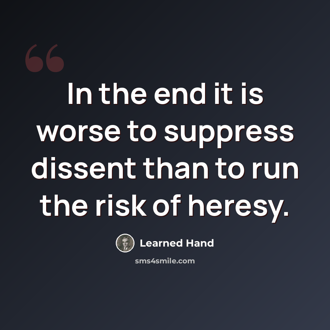 “In the end it is worse to suppress dissent than to run the risk of heresy.” quote by Learned Hand