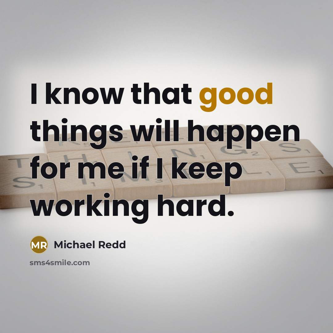 “I know that good things will happen for me if I keep working hard.” quote by Michael Redd
