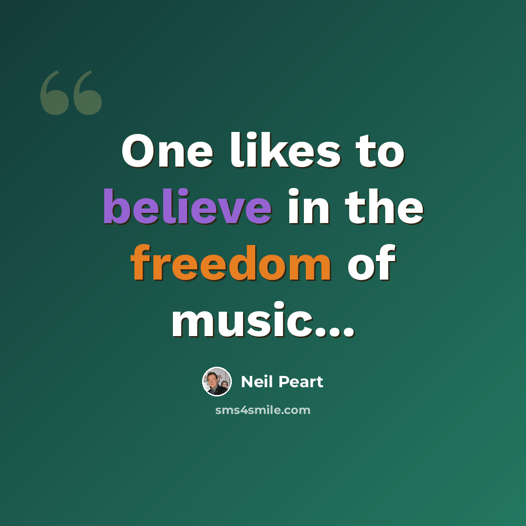 “One likes to believe in the freedom of music...” quote by Neil Peart