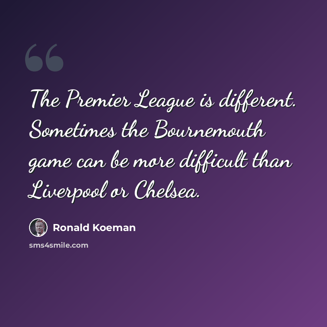 “The Premier League is different. Sometimes the Bournemouth game can be more difficult than Liverpool or Chelsea.” quote by Ronald Koeman
