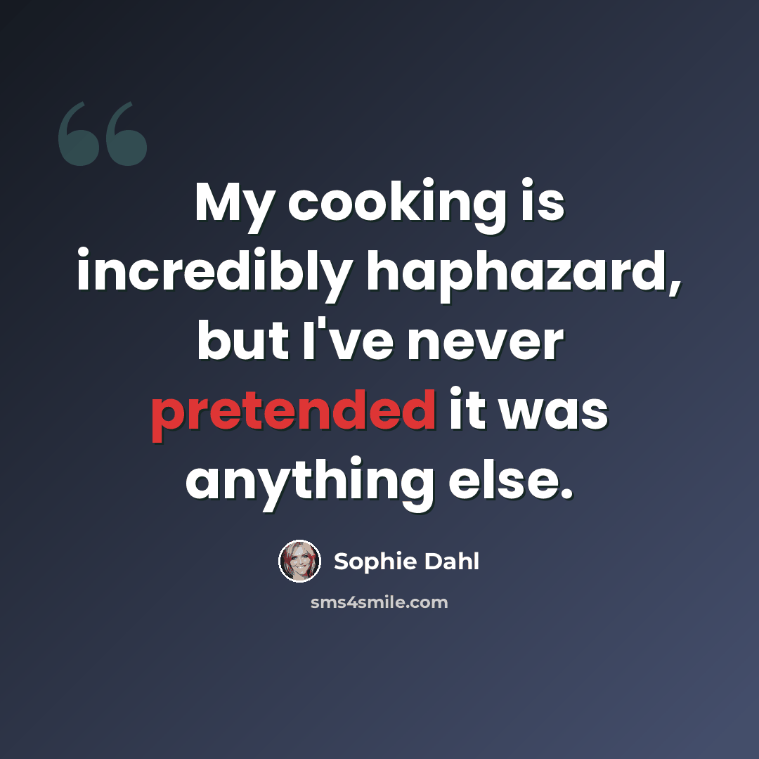 “My cooking is incredibly haphazard, but I've never pretended it was anything else.” quote by Sophie Dahl
