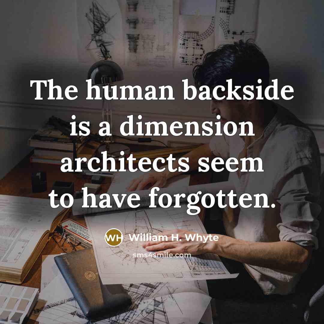 “The human backside is a dimension architects seem to have forgotten.” quote by William H. Whyte