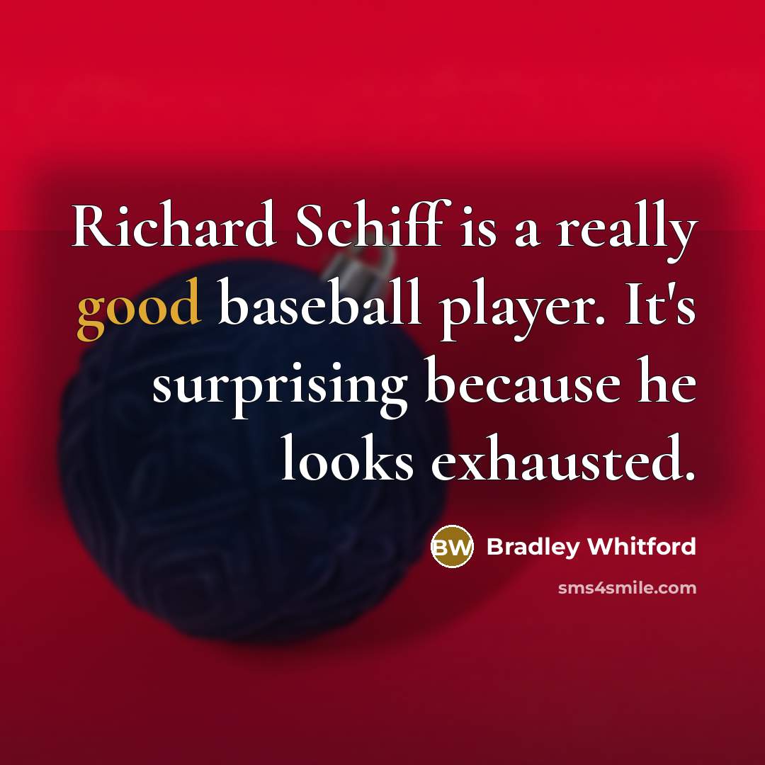 “Richard Schiff is a really good baseball player. It's surprising because he looks exhausted.” quote by Bradley Whitford
