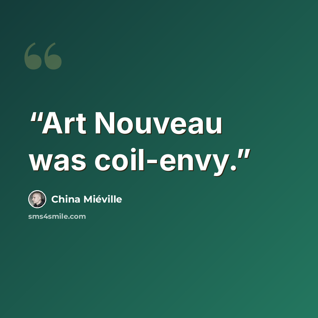 “Art Nouveau was coil-envy.” quote by China Miéville