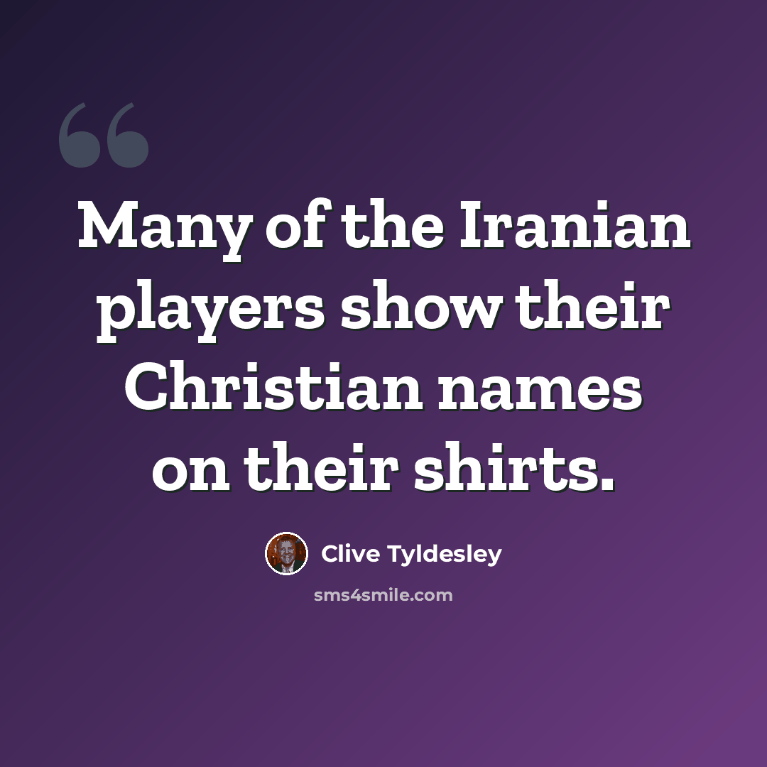 “Many of the Iranian players show their Christian names on their shirts.” quote by Clive Tyldesley
