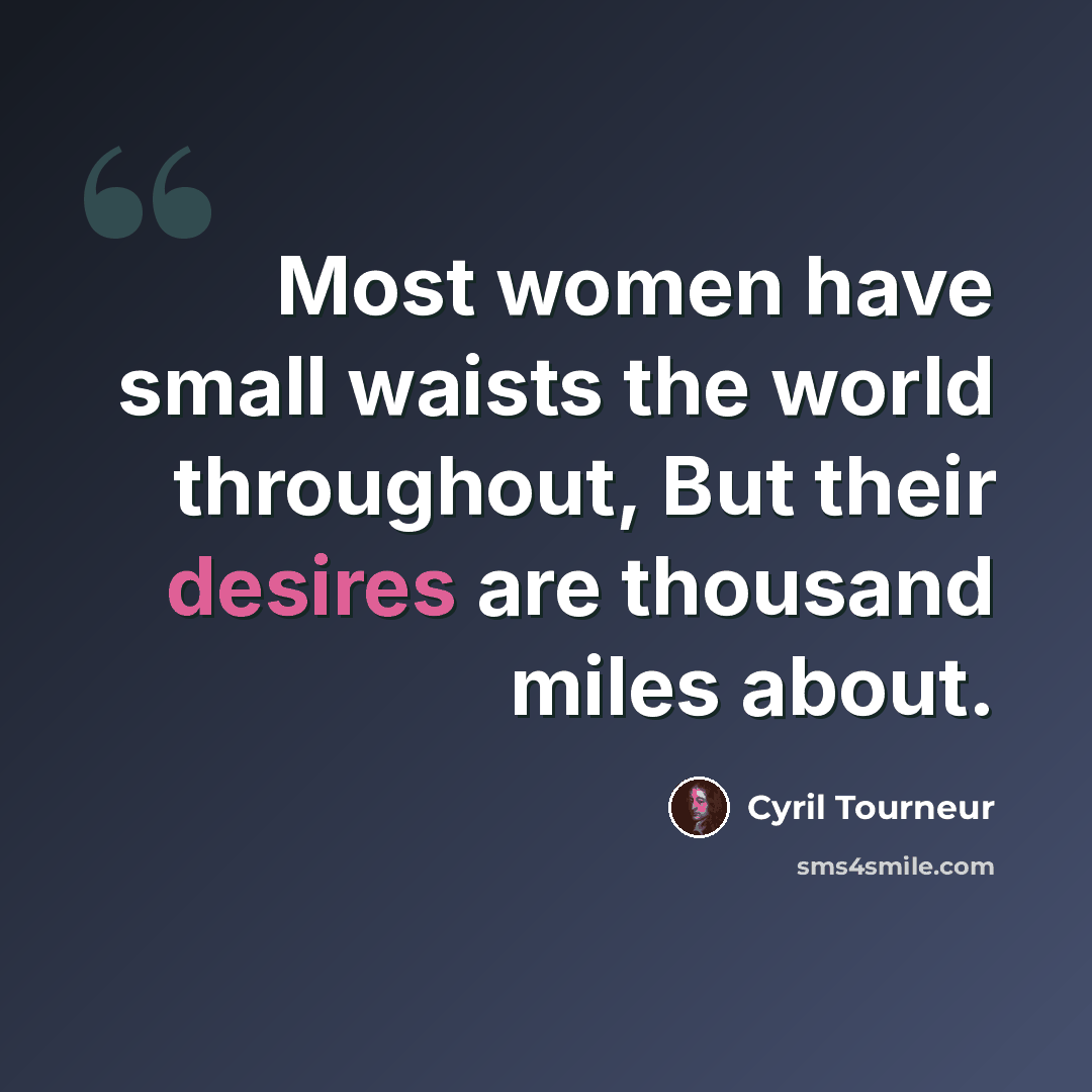 “Most women have small waists the world throughout, But their desires are thousand miles about.” quote by Cyril Tourneur
