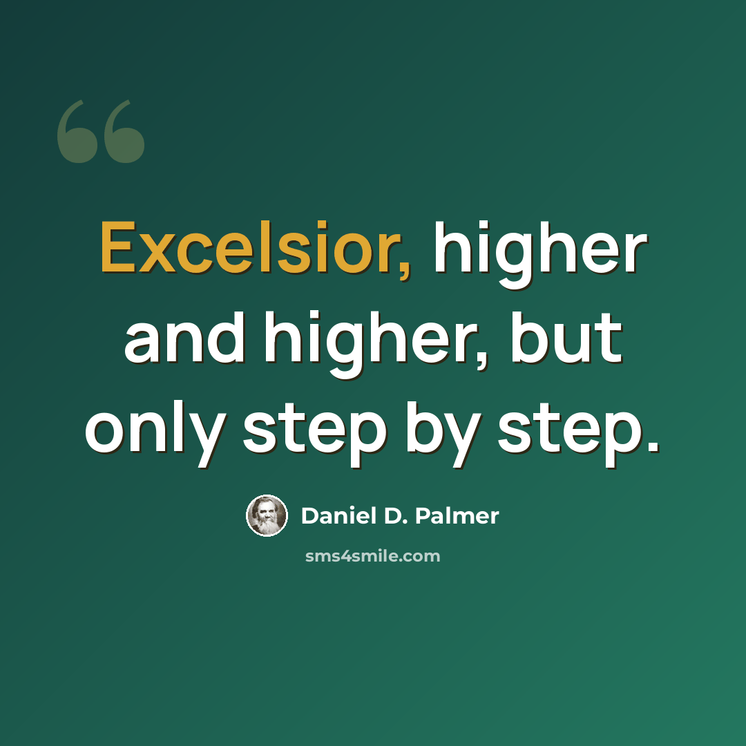 “Excelsior, higher and higher, but only step by step.” quote by Daniel D. Palmer